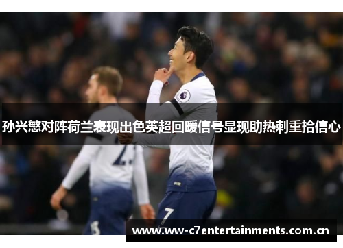 孙兴慜对阵荷兰表现出色英超回暖信号显现助热刺重拾信心